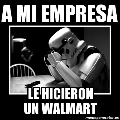 Meme de Storm trooper diciendo "A mi empresa le hicieron un Walmart"